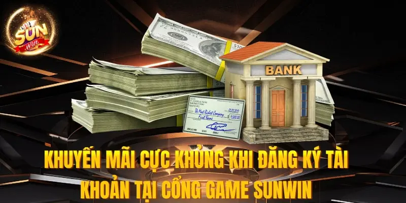 Khuyến mãi cực khủng khi đăng ký tài khoản tại cổng game Sunwin